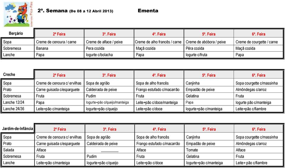 c/massinha Prato Carne guisada c/esparguete Caldeirada de peixe Frango estufado c/macarrão Empadão de peixe Almôndegas c/arroz Sobremesa Fruta Pudim Fruta Gelatina Fruta Lanche 12/24 Papa Iogurte+pão