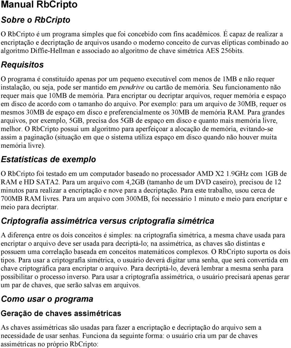 Requisitos O programa é constituído apenas por um pequeno executável com menos de 1MB e não requer instalação, ou seja, pode ser mantido em pendrive ou cartão de memória.