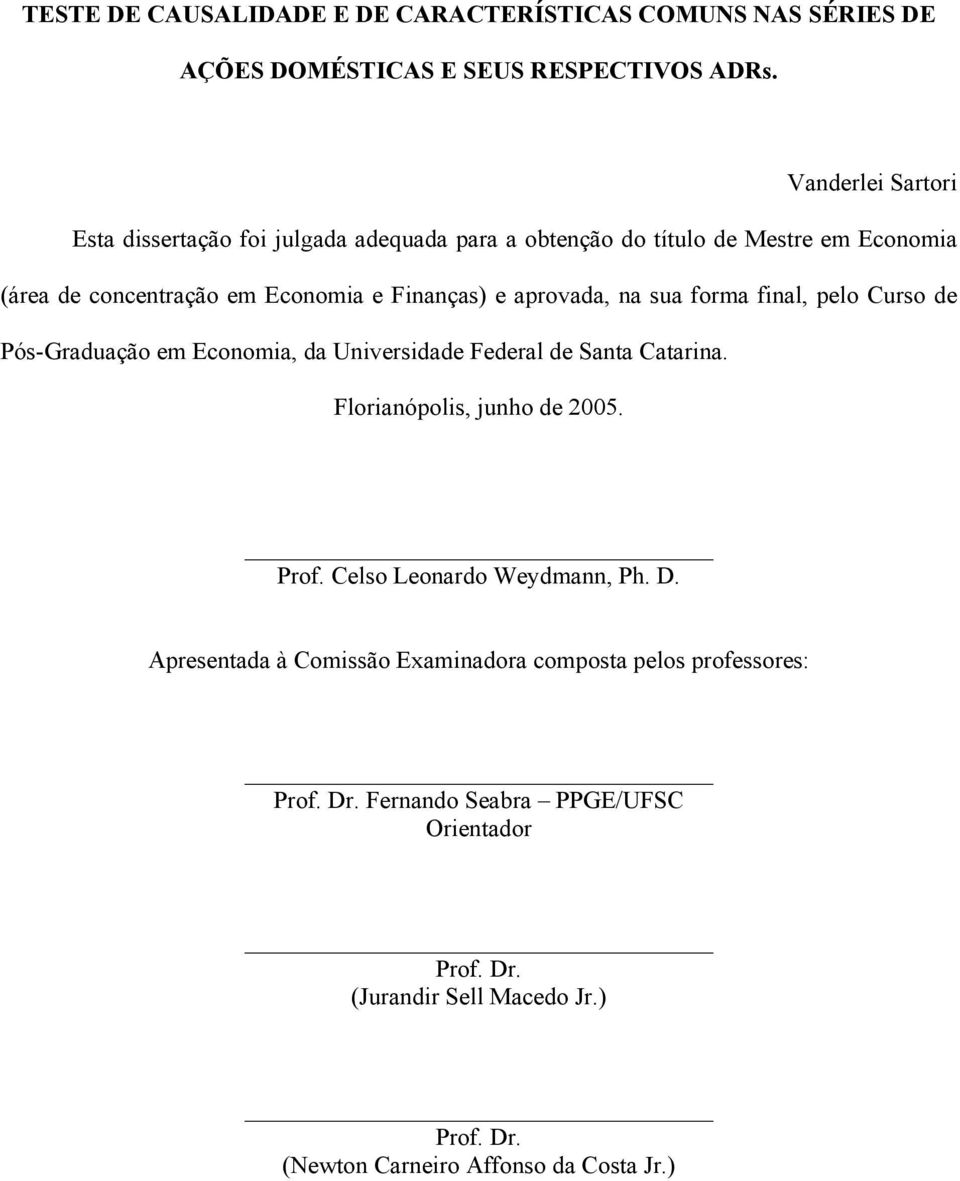 aprovada, na sua forma final, pelo Curso de Pós-Graduação em Economia, da Universidade Federal de Santa Catarina. Florianópolis, junho de 2005. Prof.
