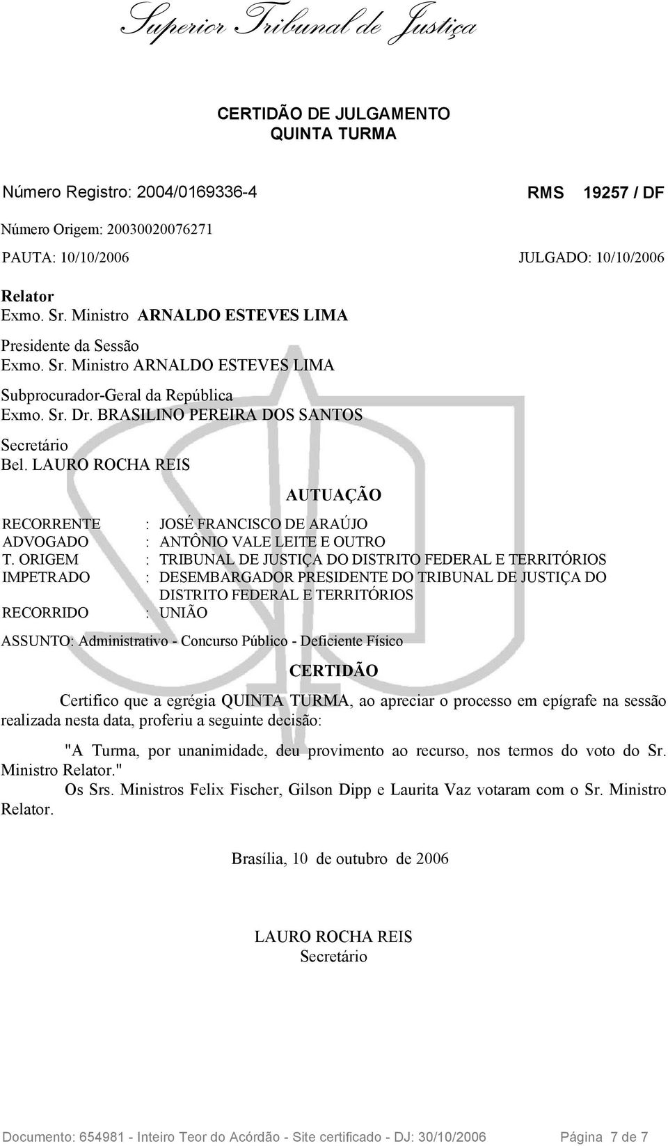 LAURO ROCHA REIS AUTUAÇÃO RECORRENTE : JOSÉ FRANCISCO DE ARAÚJO ADVOGADO : ANTÔNIO VALE LEITE E OUTRO T.