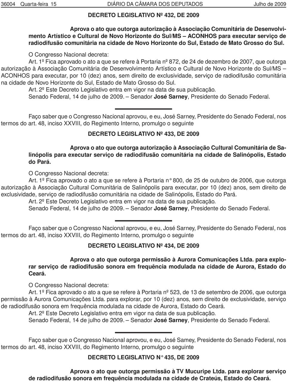 1º Fica aprovado o ato a que se refere à Portaria nº 872, de 24 de dezembro de 2007, que outorga autorização à Associação Comunitária de Desenvolvimento Artístico e Cultural de Novo Horizonte do