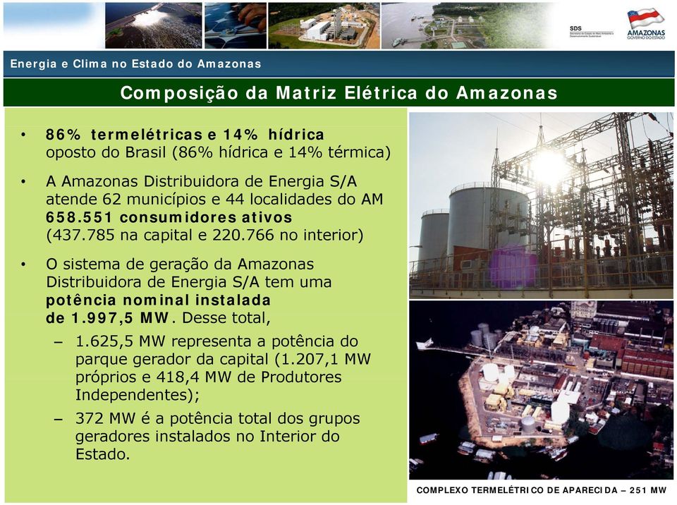 766 no interior) O sistema de geração da Amazonas Distribuidora de Energia S/A tem uma potência nominal instalada de 1.997,5 MW. Desse total, 1.