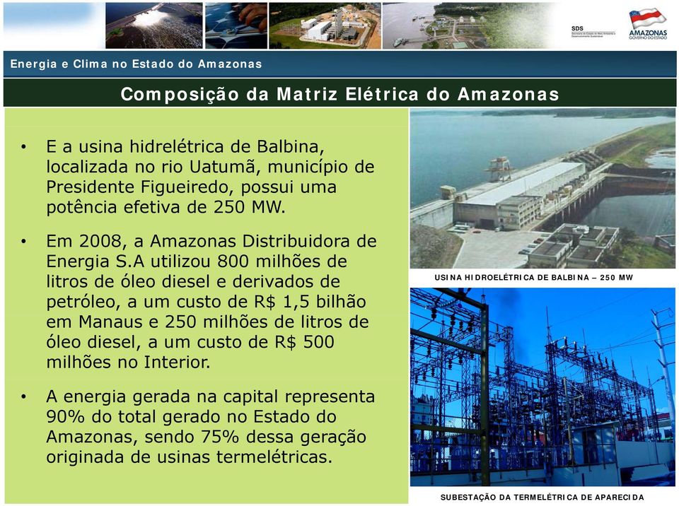 A utilizou 800 milhões de litros de óleo diesel e derivados de petróleo, a um custo de R$ 1,5 bilhão em Manaus e 250 milhões de litros de óleo diesel, a um