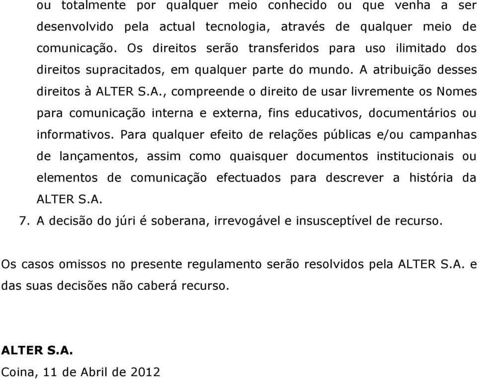 atribuição desses direitos à ALTER S.A., compreende o direito de usar livremente os Nomes para comunicação interna e externa, fins educativos, documentários ou informativos.