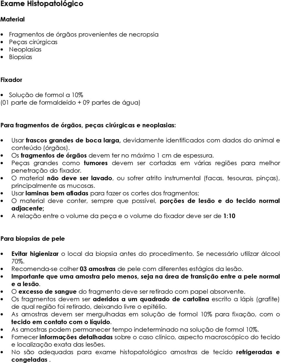 Os fragmentos de órgãos devem ter no máximo 1 cm de espessura. Peças grandes como tumores devem ser cortadas em várias regiões para melhor penetração do fixador.