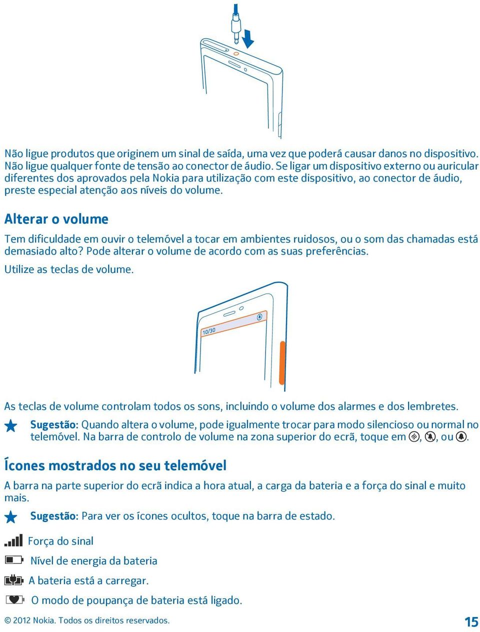 Alterar o volume Tem dificuldade em ouvir o telemóvel a tocar em ambientes ruidosos, ou o som das chamadas está demasiado alto? Pode alterar o volume de acordo com as suas preferências.