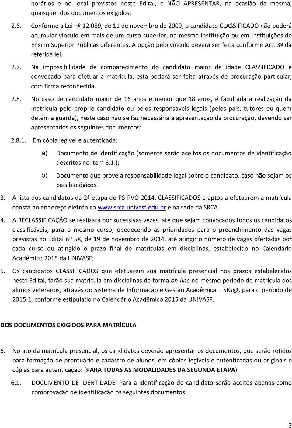 A opção pelo vínculo deverá ser feita conforme Art. 3º da referida lei. 2.7.