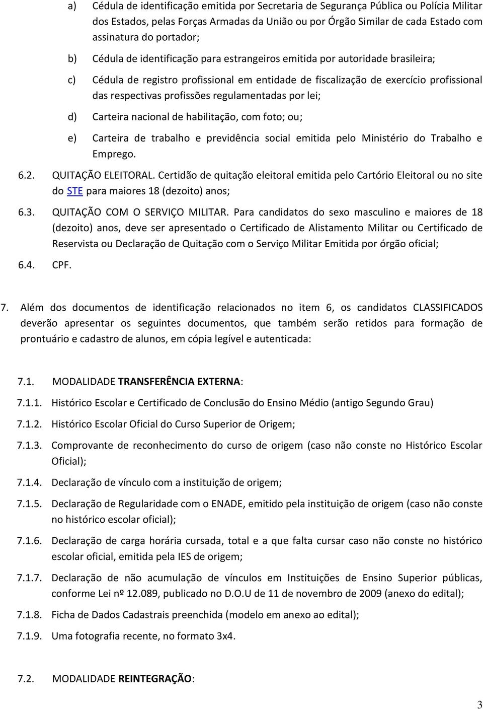 regulamentadas por lei; d) Carteira nacional de habilitação, com foto; ou; e) Carteira de trabalho e previdência social emitida pelo Ministério do Trabalho e Emprego. 6.2. QUITAÇÃO ELEITORAL.