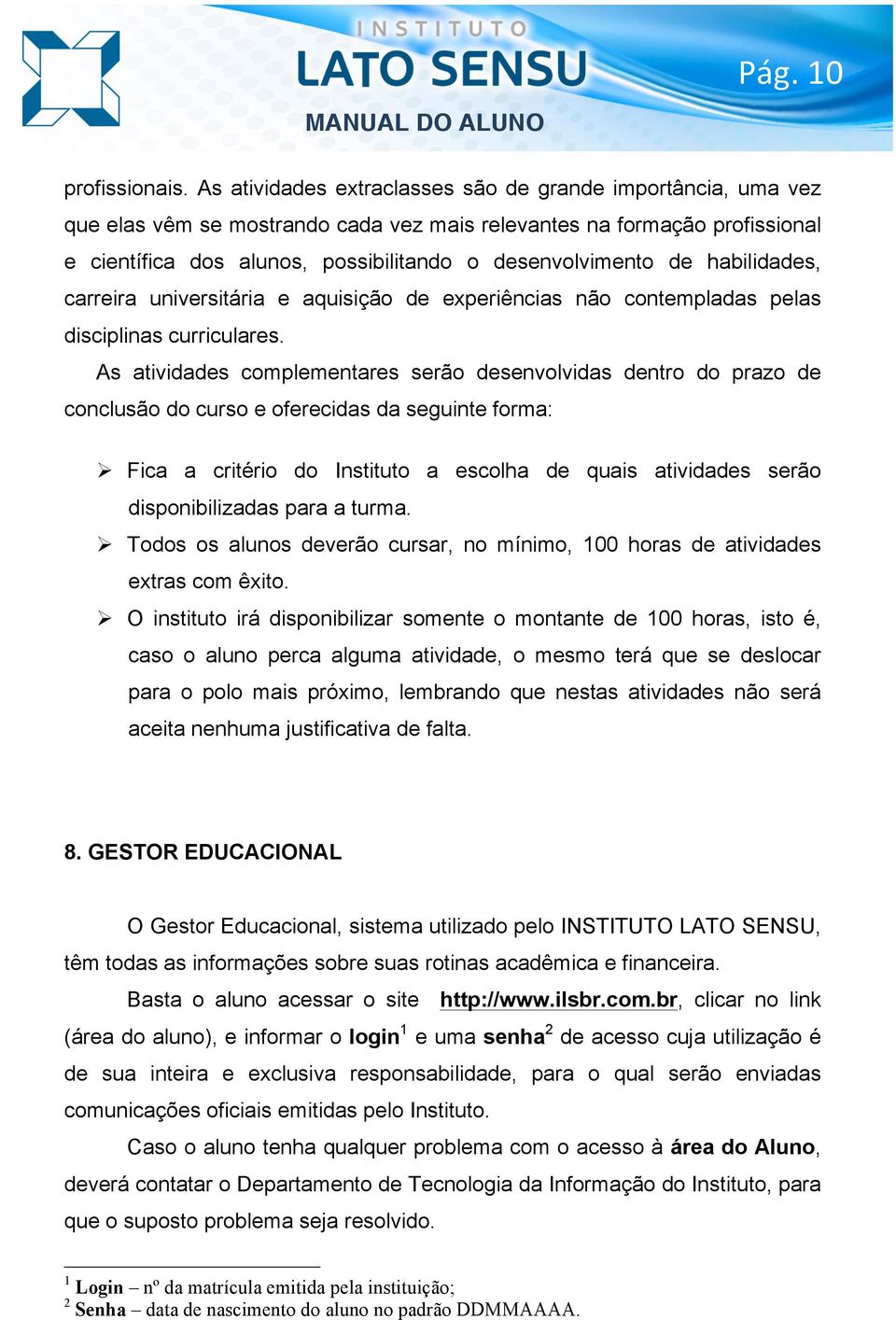 habilidades, carreira universitária e aquisição de experiências não contempladas pelas disciplinas curriculares.