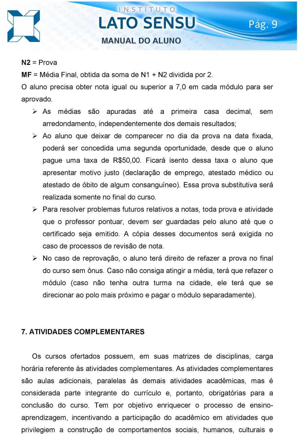 Ao aluno que deixar de comparecer no dia da prova na data fixada, poderá ser concedida uma segunda oportunidade, desde que o aluno pague uma taxa de R$50,00.