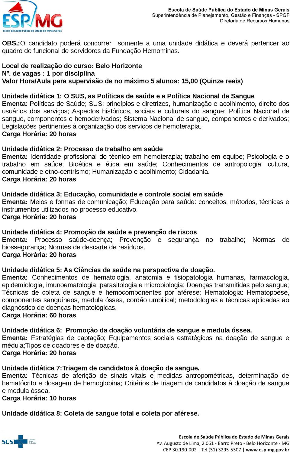 Políticas de Saúde; SUS: princípios e diretrizes, humanização e acolhimento, direito dos usuários dos serviços; Aspectos históricos, sociais e culturais do sangue; Política Nacional de sangue,