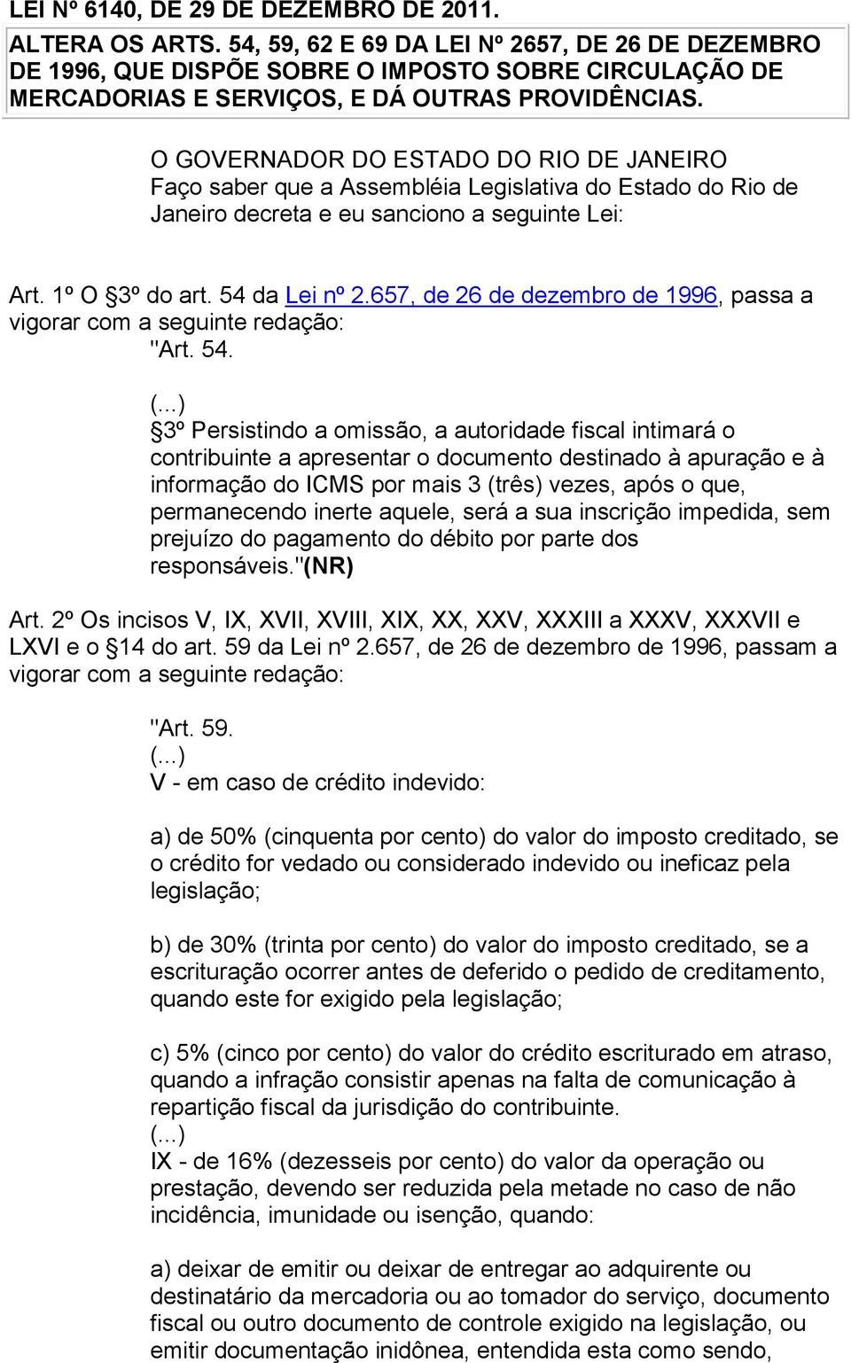 O GOVERNADOR DO ESTADO DO RIO DE JANEIRO Faço saber que a Assembléia Legislativa do Estado do Rio de Janeiro decreta e eu sanciono a seguinte Lei: Art. 1º O 3º do art. 54 da Lei nº 2.