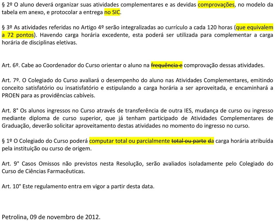 Havendo carga horária excedente, esta poderá ser utilizada para complementar a carga horária de disciplinas eletivas. Art. 6º.