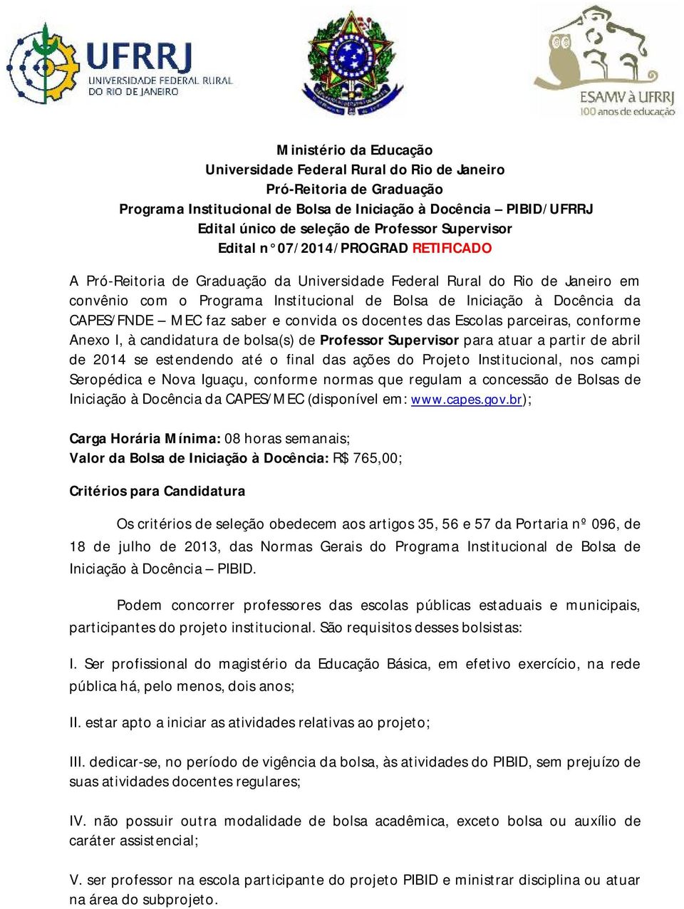 CAPES/FNDE MEC faz saber e convida os docentes das Escolas parceiras, conforme Anexo I, à candidatura de bolsa(s) de Professor Supervisor para atuar a partir de abril de 2014 se estendendo até o