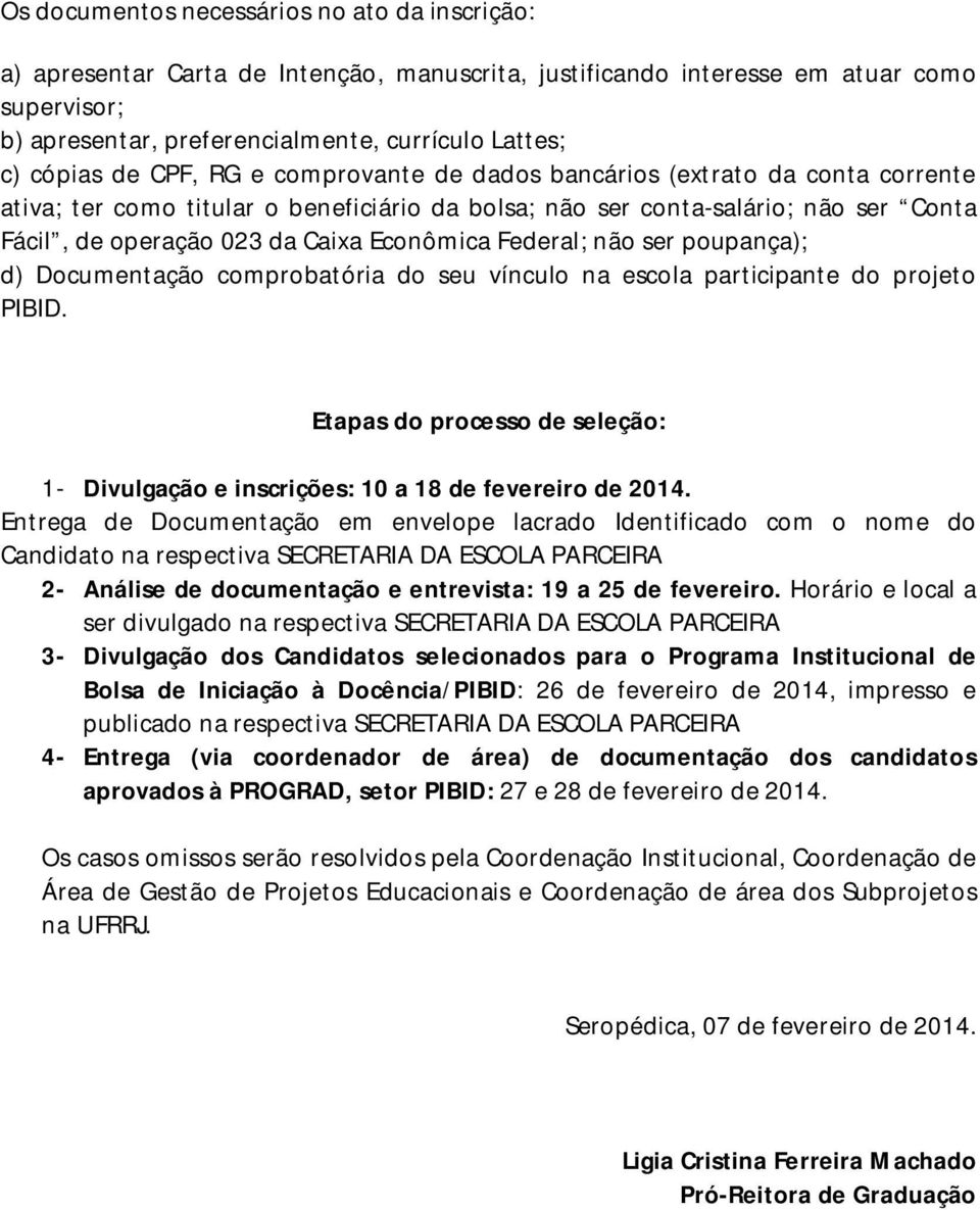 Econômica Federal; não ser poupança); d) Documentação comprobatória do seu vínculo na escola participante do projeto PIBID.