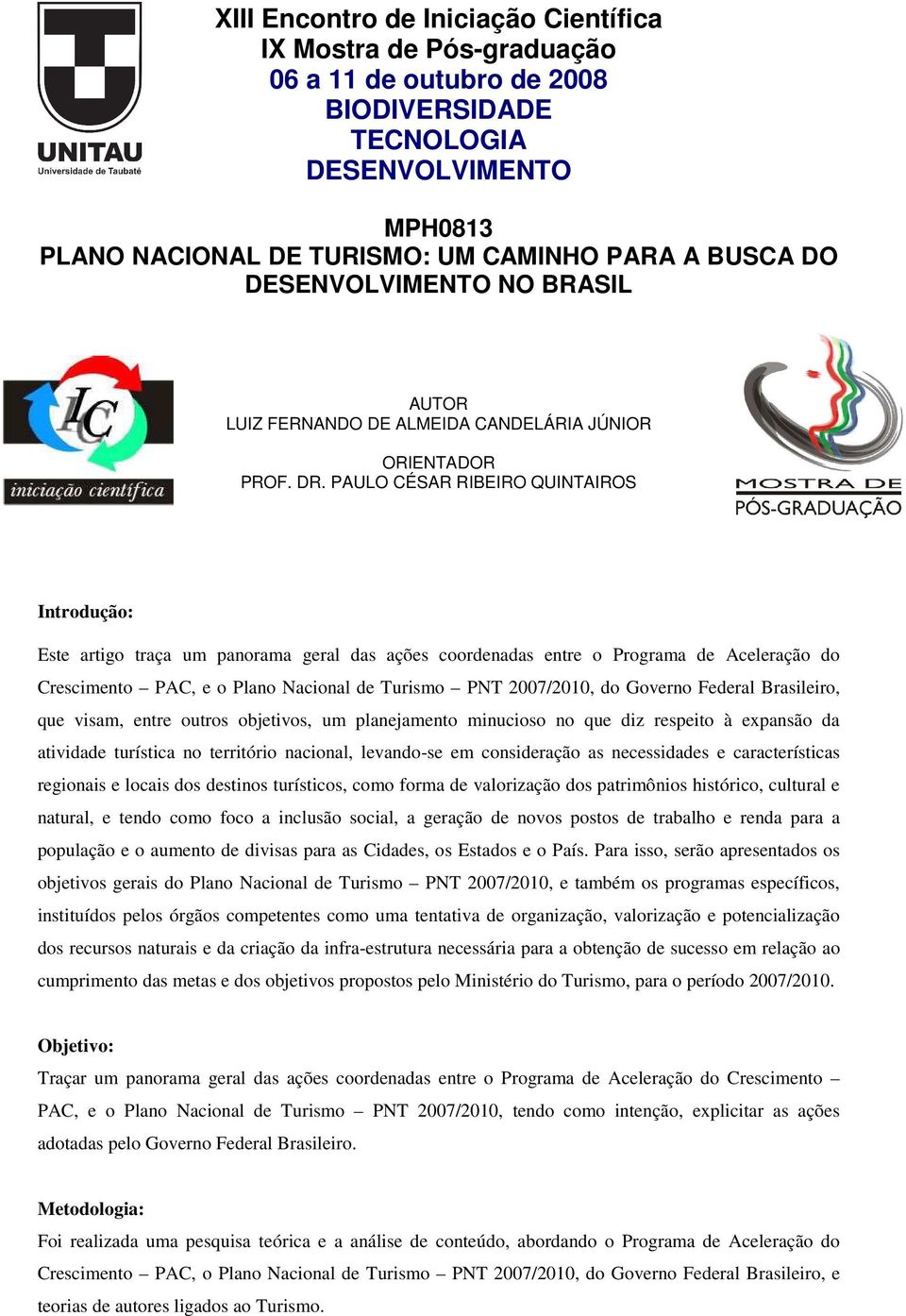 PAULO CÉSAR RIBEIRO QUINTAIROS Introdução: Este artigo traça um panorama geral das ações coordenadas entre o Programa de Aceleração do Crescimento PAC, e o Plano Nacional de Turismo PNT 2007/2010, do