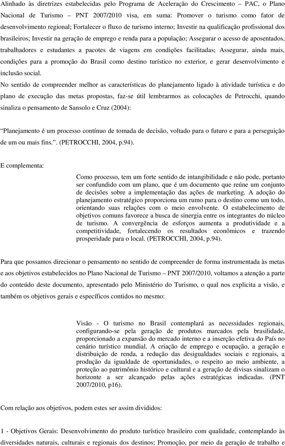 trabalhadores e estudantes a pacotes de viagens em condições facilitadas; Assegurar, ainda mais, condições para a promoção do Brasil como destino turístico no exterior, e gerar desenvolvimento e