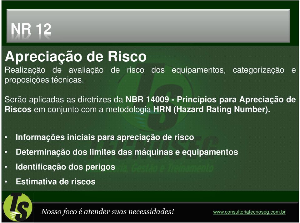 Serão aplicadas as diretrizes da NBR 14009 - Princípios para Apreciação de Riscos em conjunto com a