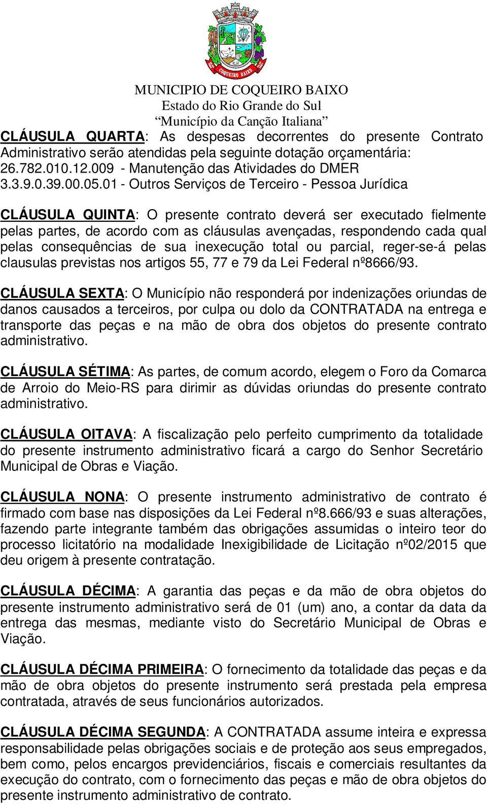 consequências de sua inexecução total ou parcial, reger-se-á pelas clausulas previstas nos artigos 55, 77 e 79 da Lei Federal nº8666/93.