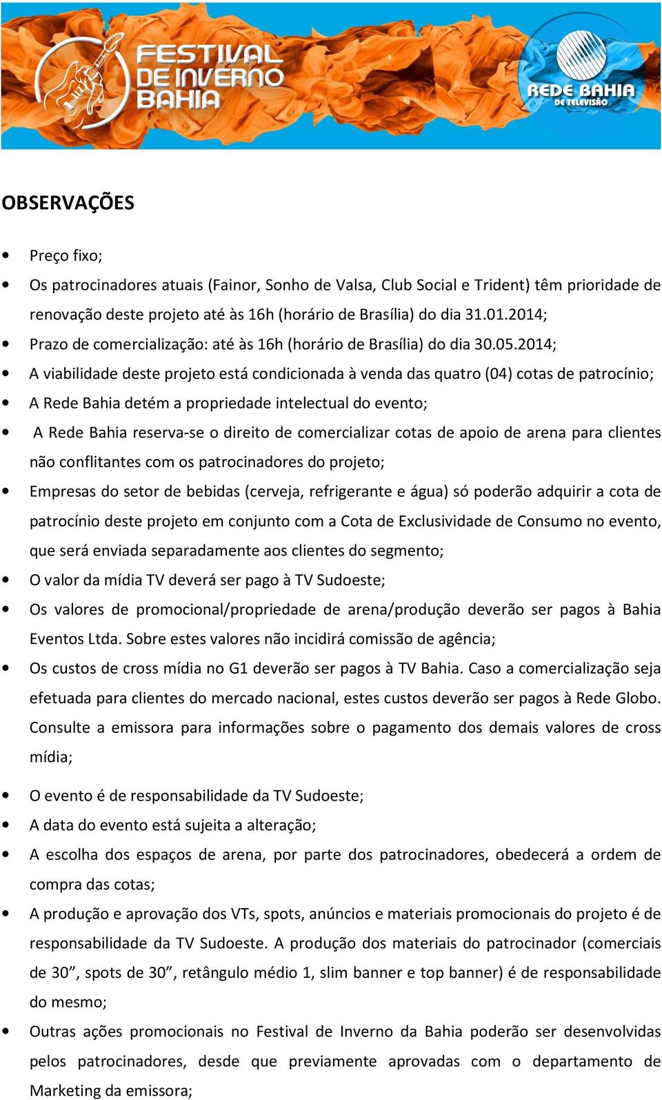 2014; A viabilidade deste projeto está condicionada à venda das quatro (04) cotas de patrocínio; A Rede Bahia detém a propriedade intelectual do evento; A Rede Bahia reserva-se o direito de