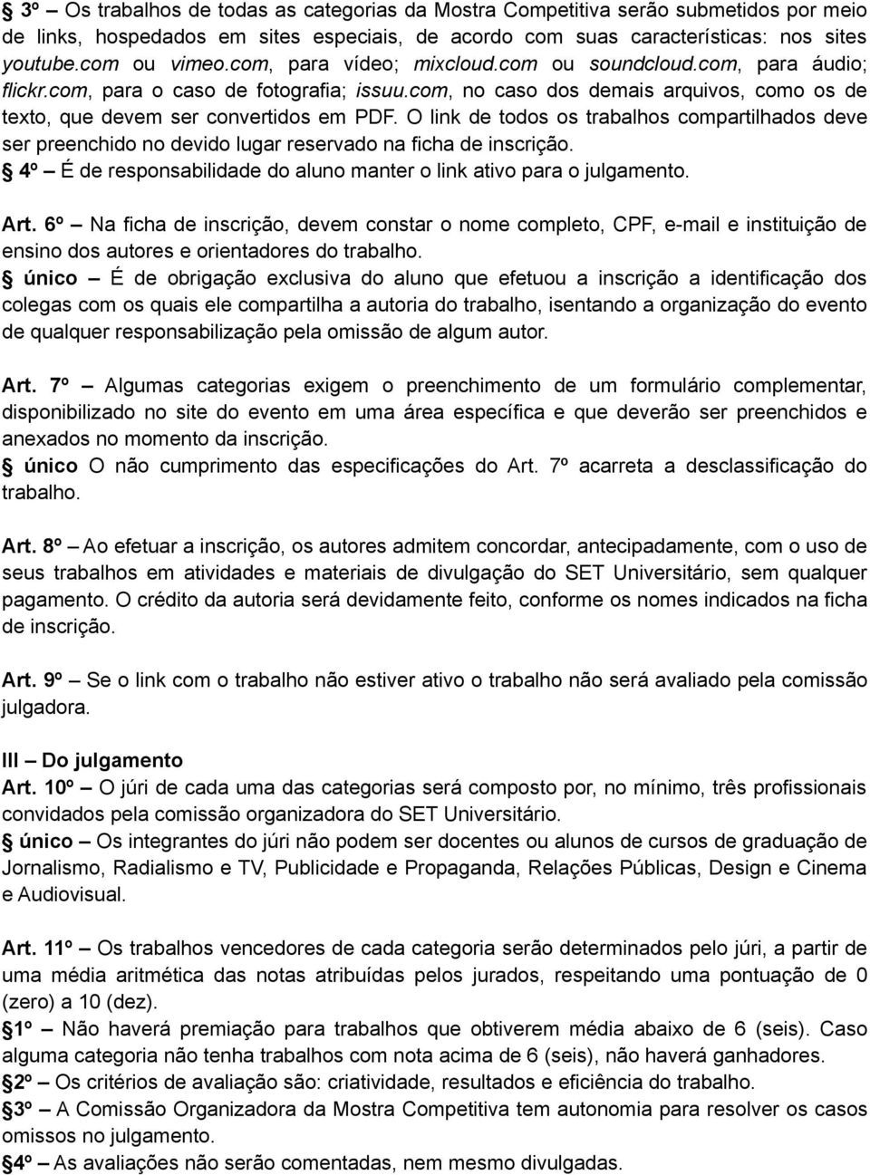 O link de todos os trabalhos compartilhados deve ser preenchido no devido lugar reservado na ficha de inscrição. 4º É de responsabilidade do aluno manter o link ativo para o julgamento. Art.