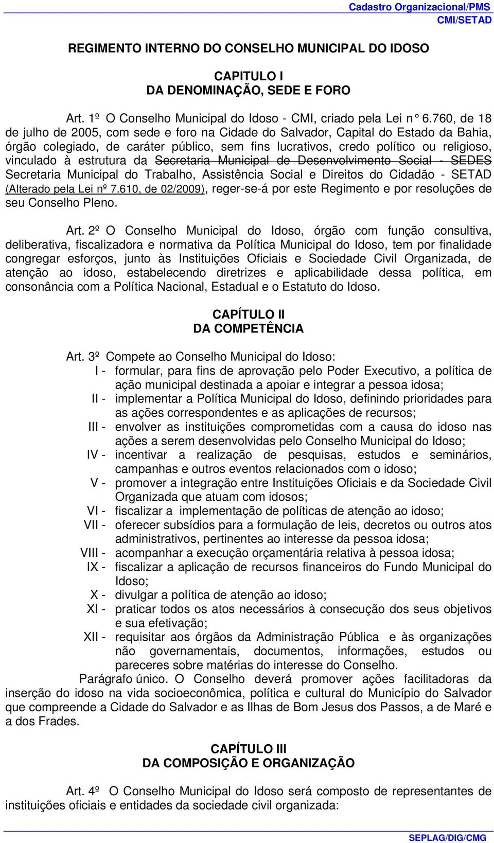 estrutura da Secretaria Municipal de Desenvolvimento Social - SEDES Secretaria Municipal do Trabalho, Assistência Social e Direitos do Cidadão - SETAD (Alterado pela Lei nº 7.