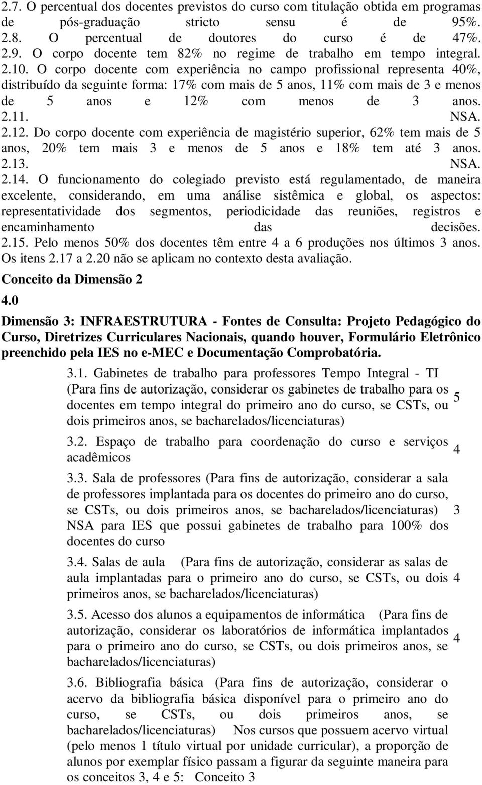 com menos de 3 anos. 2.11.. 2.12. Do corpo docente com experiência de magistério superior, 62% tem mais de 5 anos, 20% tem mais 3 e menos de 5 anos e 18% tem até 3 anos. 2.13.. 2.14.