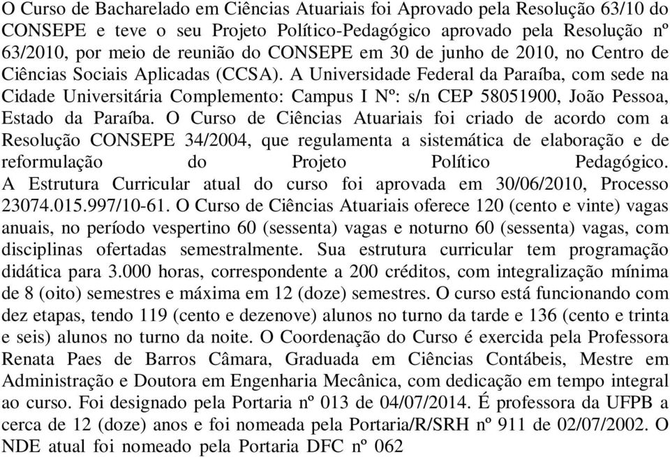 A Universidade Federal da Paraíba, com sede na Cidade Universitária Complemento: Campus I Nº: s/n CEP 58051900, João Pessoa, Estado da Paraíba.