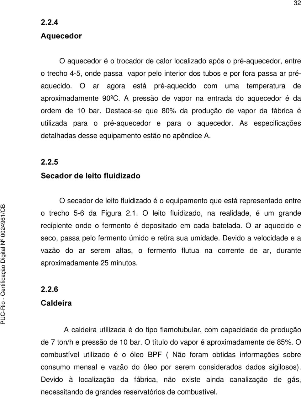 Destaca-se que 80% da produção de vapor da fábrica é utilizada para o pré-aquecedor e para o aquecedor. As especificações detalhadas desse equipamento estão no apêndice A.