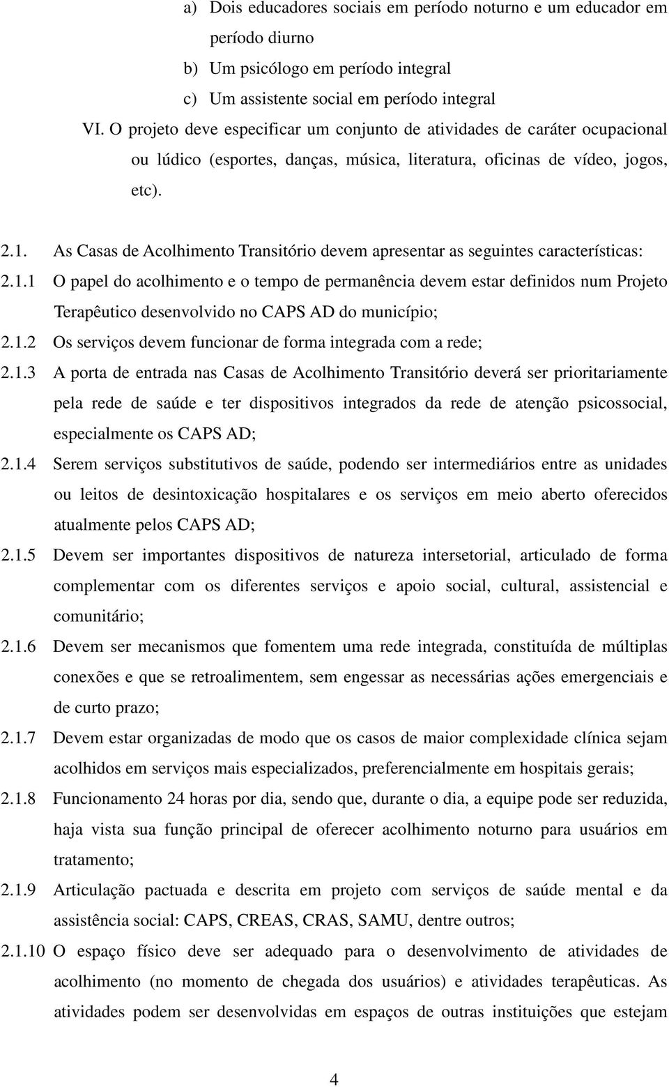 As Casas de Acolhimento Transitório devem apresentar as seguintes características: 2.1.