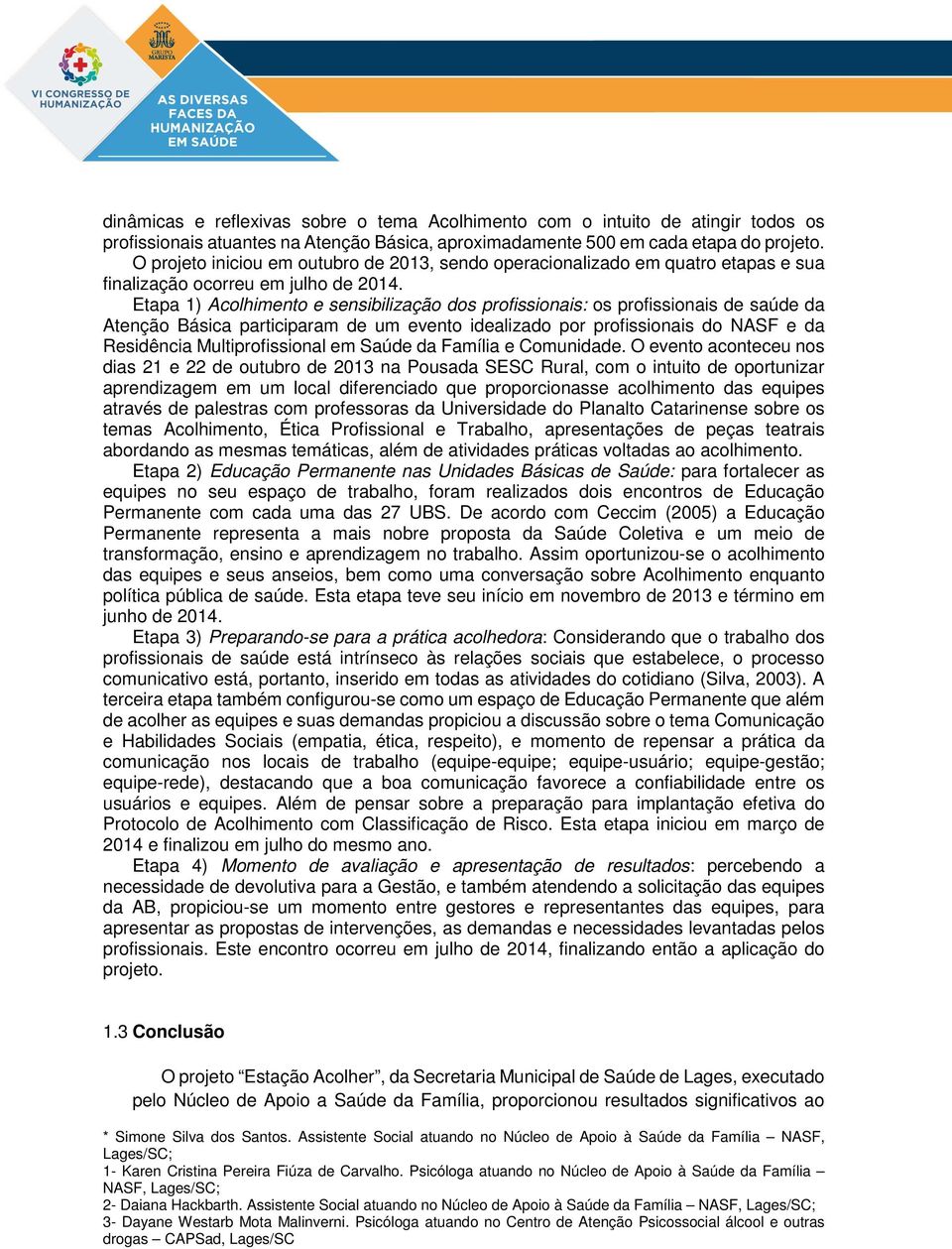 Etapa 1) Acolhimento e sensibilização dos profissionais: os profissionais de saúde da Atenção Básica participaram de um evento idealizado por profissionais do NASF e da Residência Multiprofissional