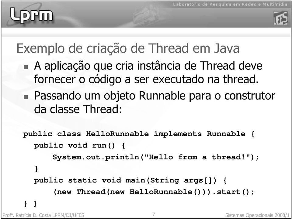 CostaLPRM/DI/UFES 7 Sistemas Operacionais 2008/1 public class HelloRunnable implements Runnable { Exemplo de