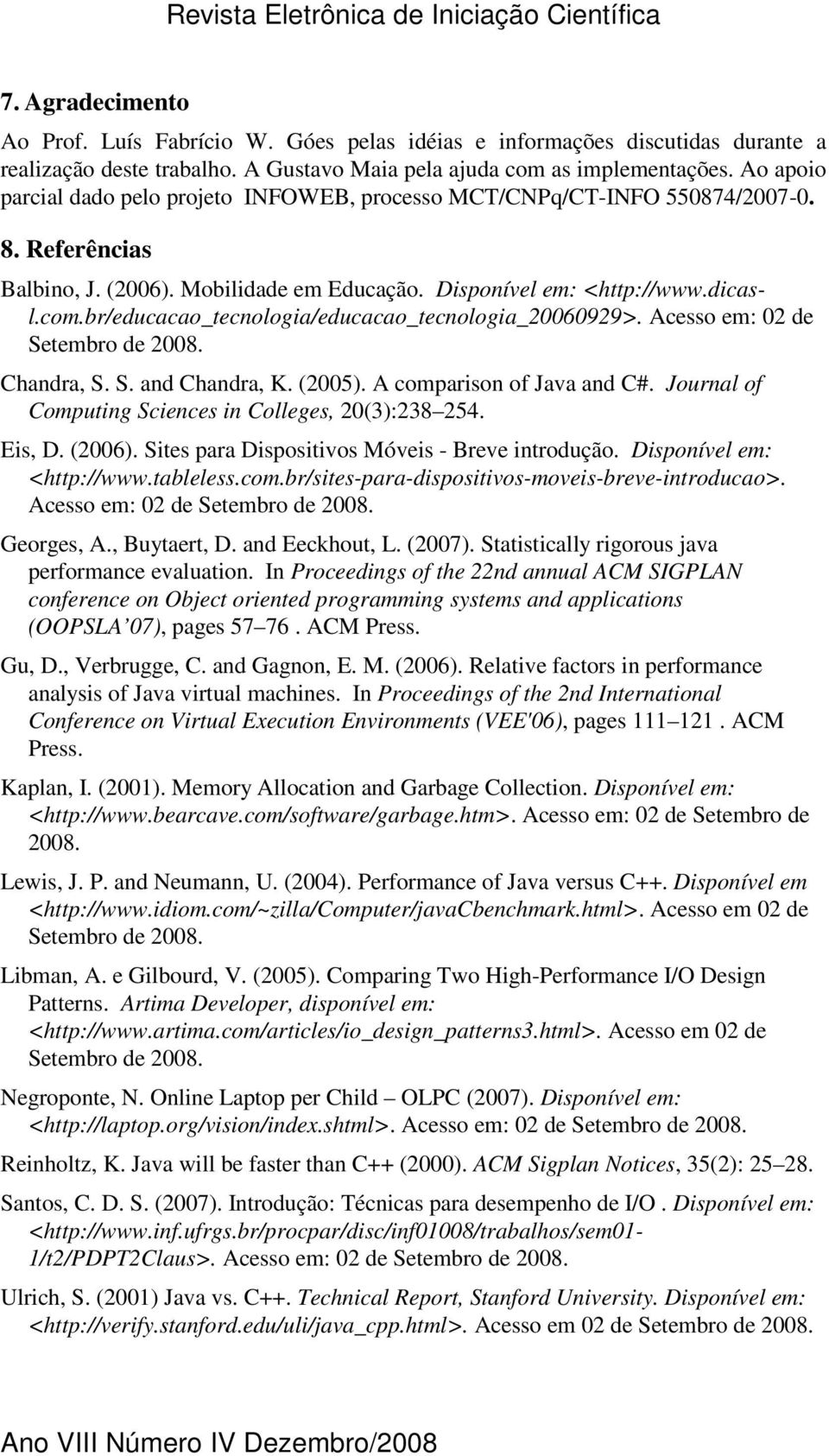 br/educacao_tecnologia/educacao_tecnologia_20060929>. Acesso em: 02 de Setembro de 2008. Chandra, S. S. and Chandra, K. (2005). A comparison of Java and C#.