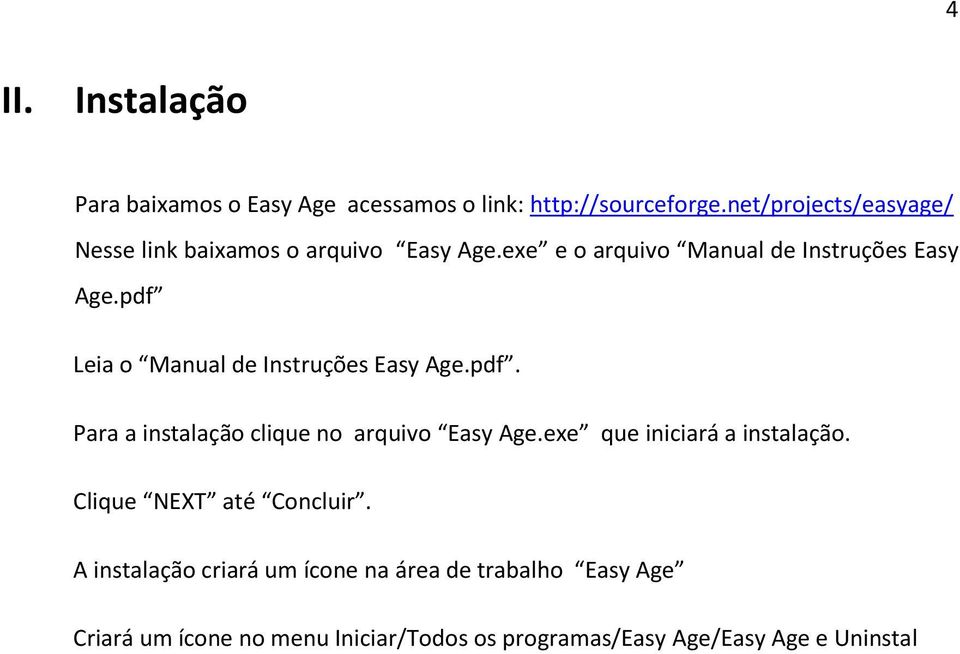 pdf Leia o Manual de Instruções Easy Age.pdf. Para a instalação clique no arquivo Easy Age.