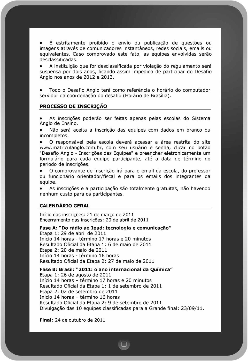 A instituição que for desclassificada por violação do regulamento será suspensa por dois anos, ficando assim impedida de participar do Desafio Anglo nos anos de 2012 e 2013.