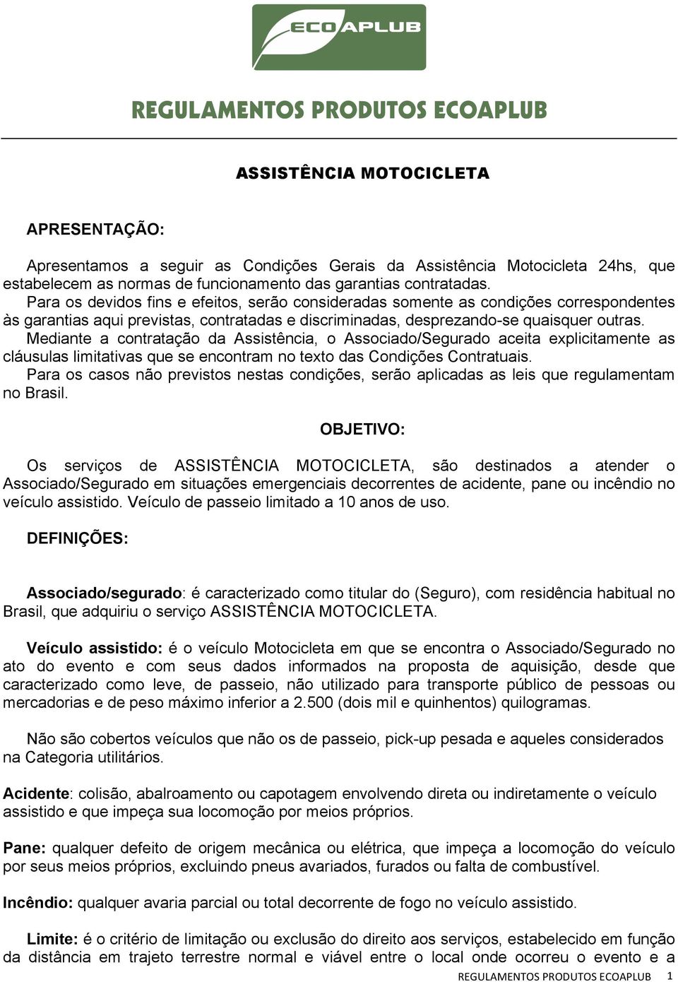 Mediante a contratação da Assistência, o Associado/Segurado aceita explicitamente as cláusulas limitativas que se encontram no texto das Condições Contratuais.