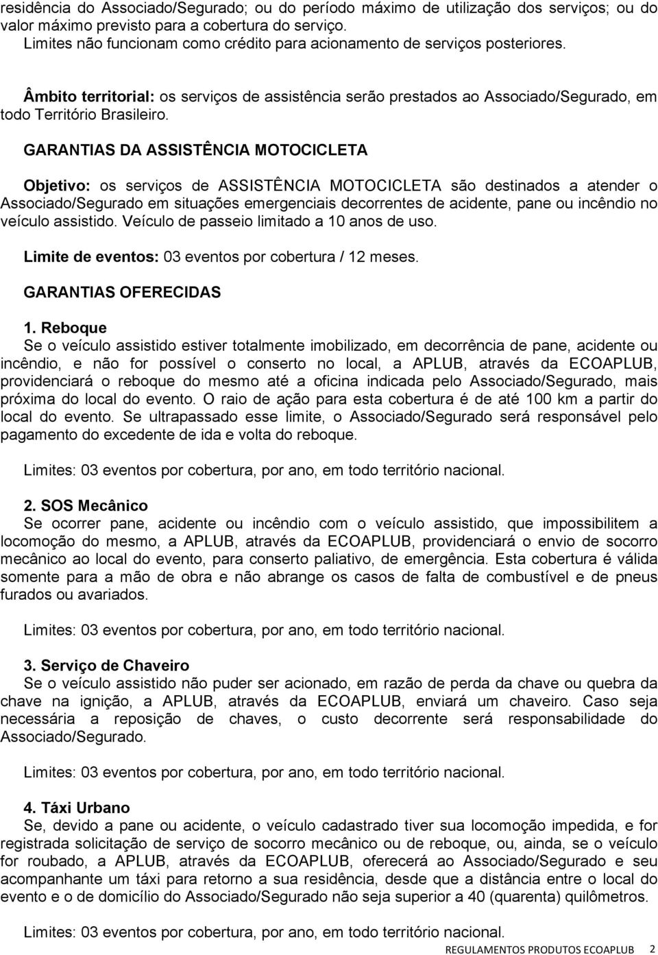 GARANTIAS DA ASSISTÊNCIA MOTOCICLETA Objetivo: os serviços de ASSISTÊNCIA MOTOCICLETA são destinados a atender o Associado/Segurado em situações emergenciais decorrentes de acidente, pane ou incêndio