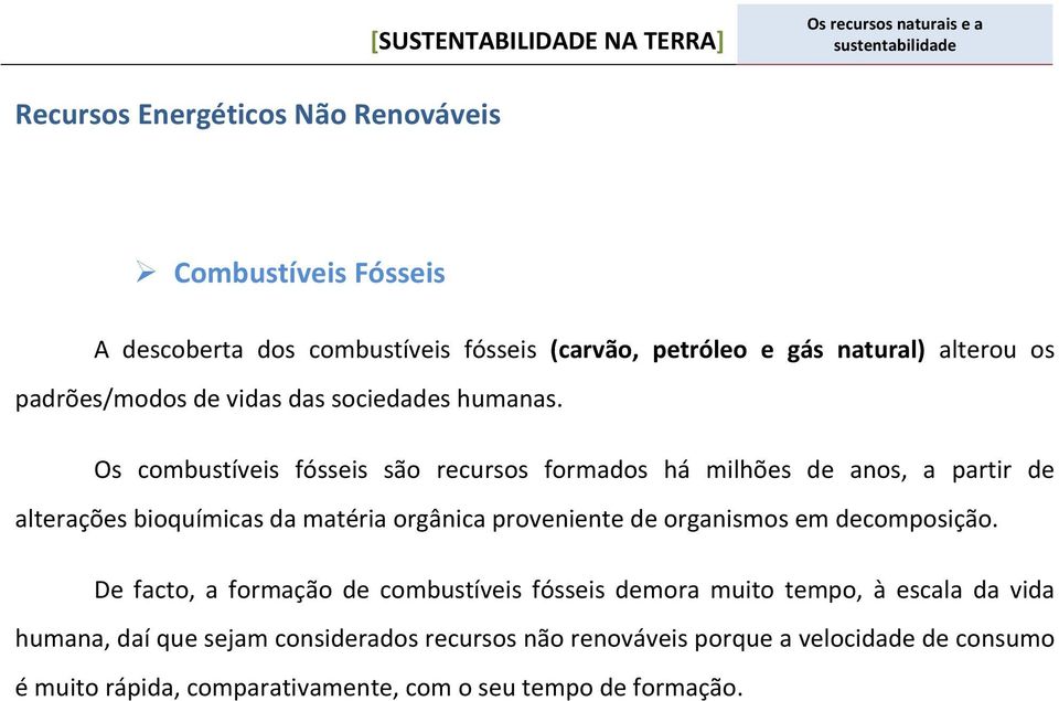 Os combustíveis fósseis são recursos formados há milhões de anos, a partir de alterações bioquímicas da matéria orgânica proveniente de organismos