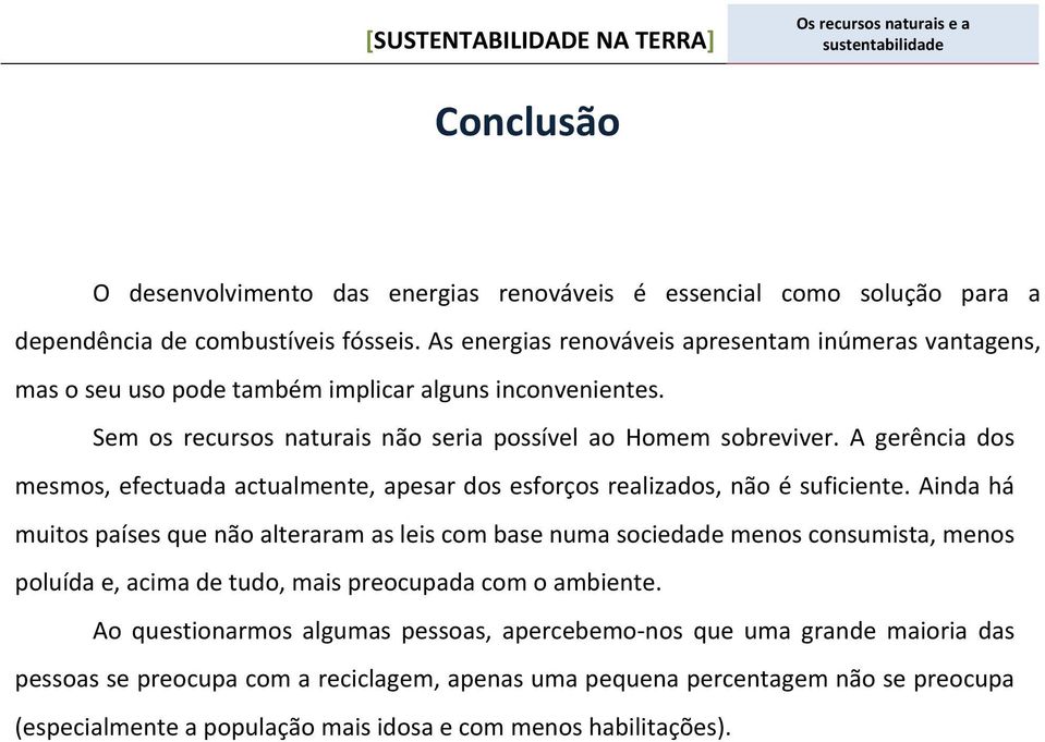 A gerência dos mesmos, efectuada actualmente, apesar dos esforços realizados, não é suficiente.