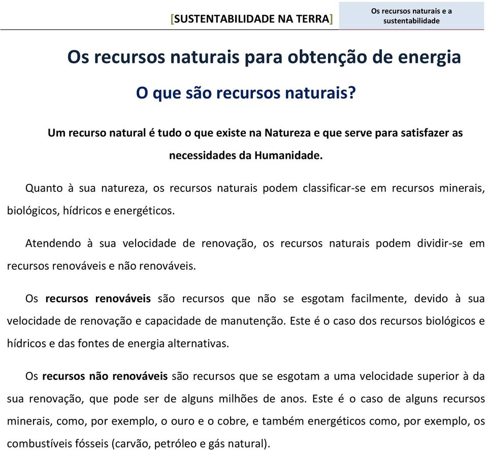 Atendendo à sua velocidade de renovação, os recursos naturais podem dividir- se em recursos renováveis e não renováveis.