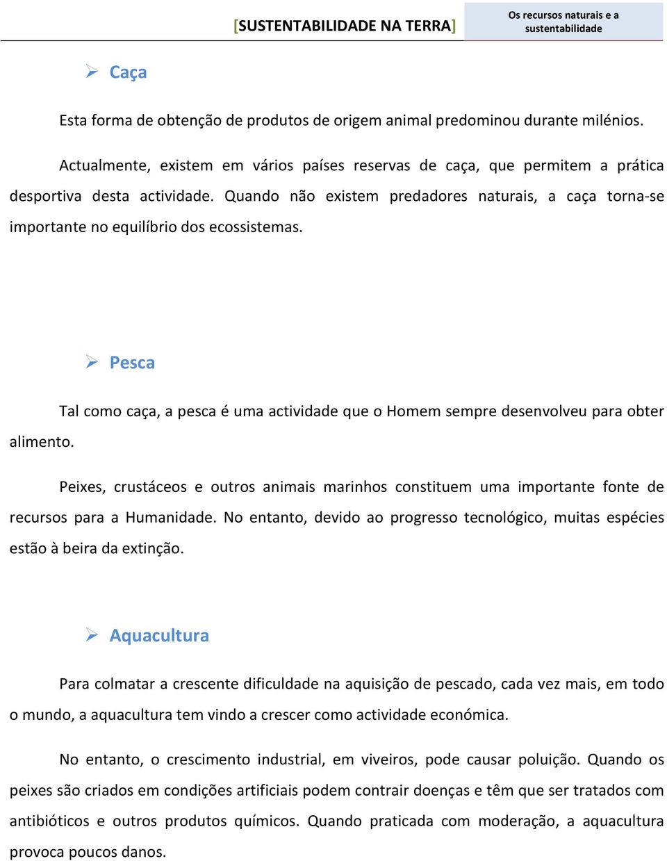 Peixes, crustáceos e outros animais marinhos constituem uma importante fonte de recursos para a Humanidade. No entanto, devido ao progresso tecnológico, muitas espécies estão à beira da extinção.