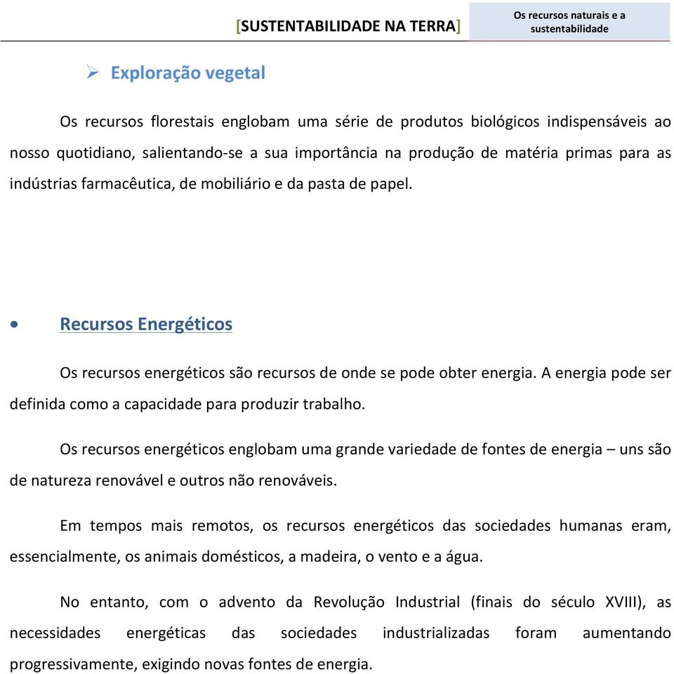 A energia pode ser definida como a capacidade para produzir trabalho. Os recursos energéticos englobam uma grande variedade de fontes de energia uns são de natureza renovável e outros não renováveis.