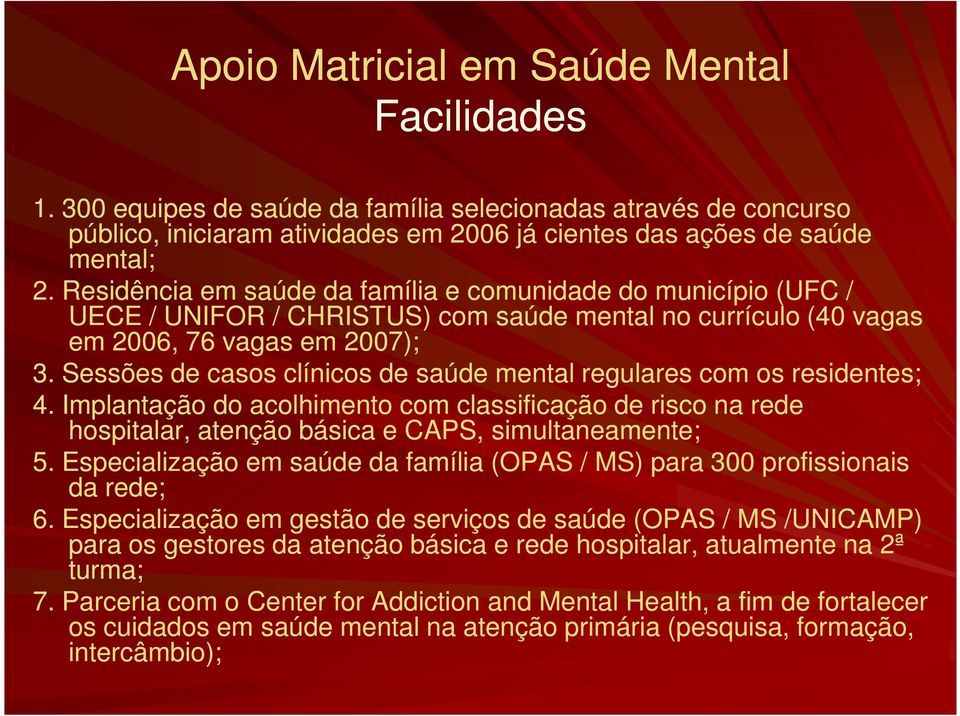 Sessões de casos clínicos de saúde mental regulares com os residentes; 4. Implantação do acolhimento com classificação de risco na rede hospitalar, atenção básica e CAPS, simultaneamente; 5.