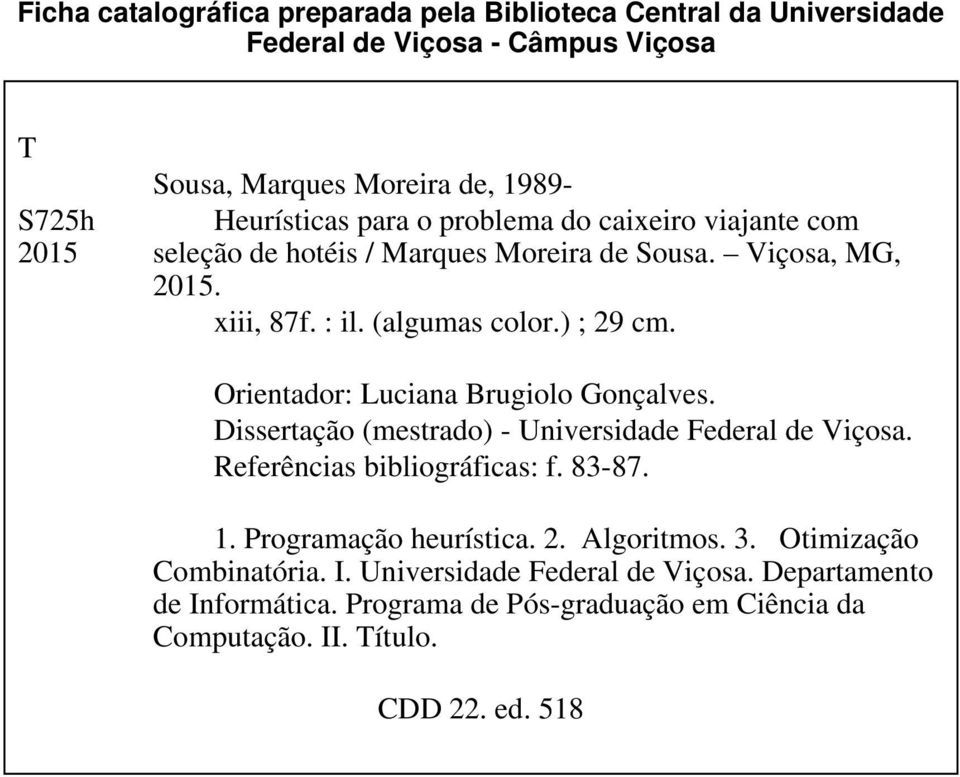 Orientador: Luciana Brugiolo Gonçalves. Dissertação (mestrado) - Universidade Federal de Viçosa. Referências bibliográficas: f. 83-87. 1. Programação heurística. 2.