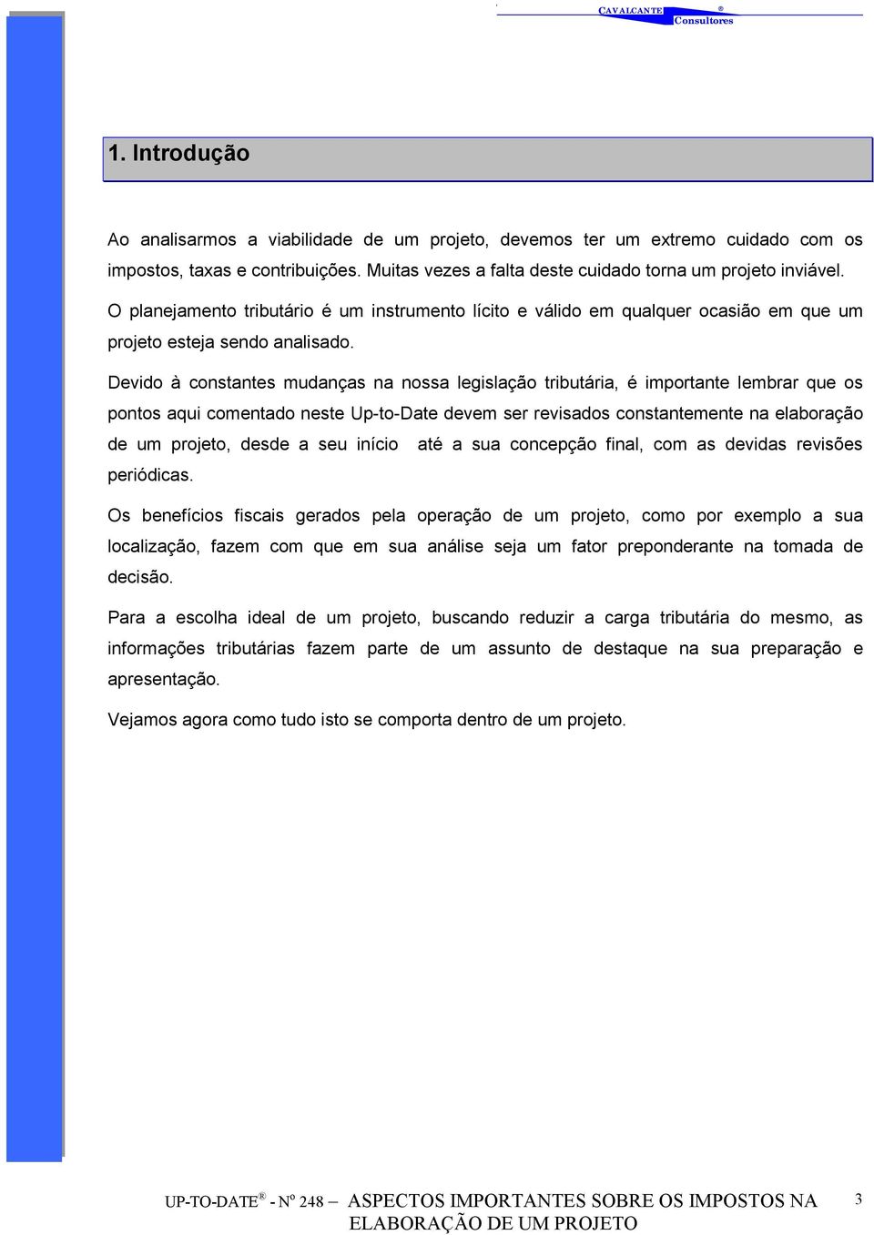 Devido à constantes mudanças na nossa legislação tributária, é importante lembrar que os pontos aqui comentado neste Up-to-Date devem ser revisados constantemente na elaboração de um projeto, desde a