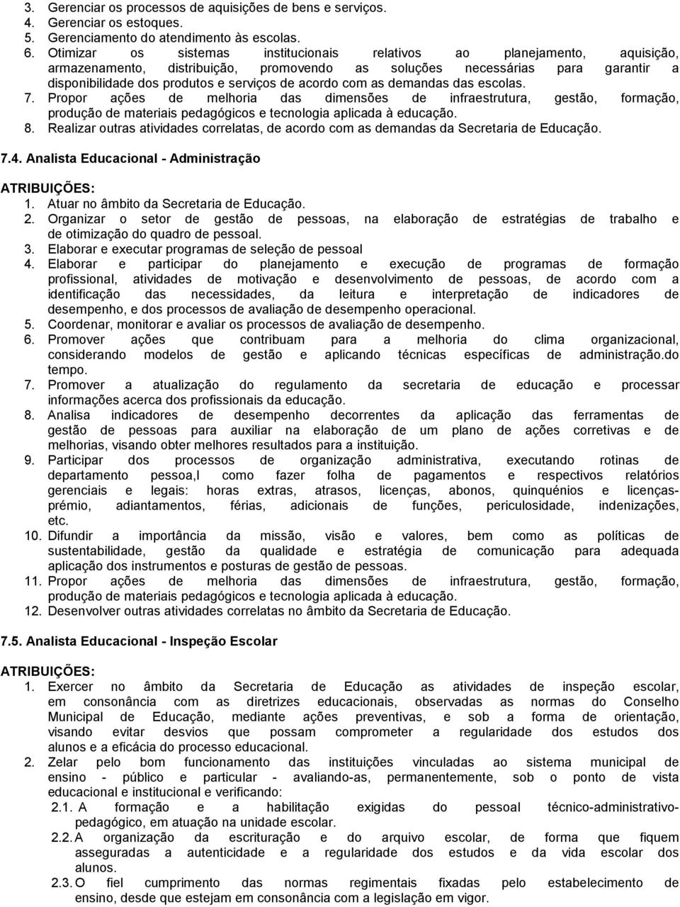 acordo com as demandas das escolas. 7. Propor ações de melhoria das dimensões de infraestrutura, gestão, formação, 8.