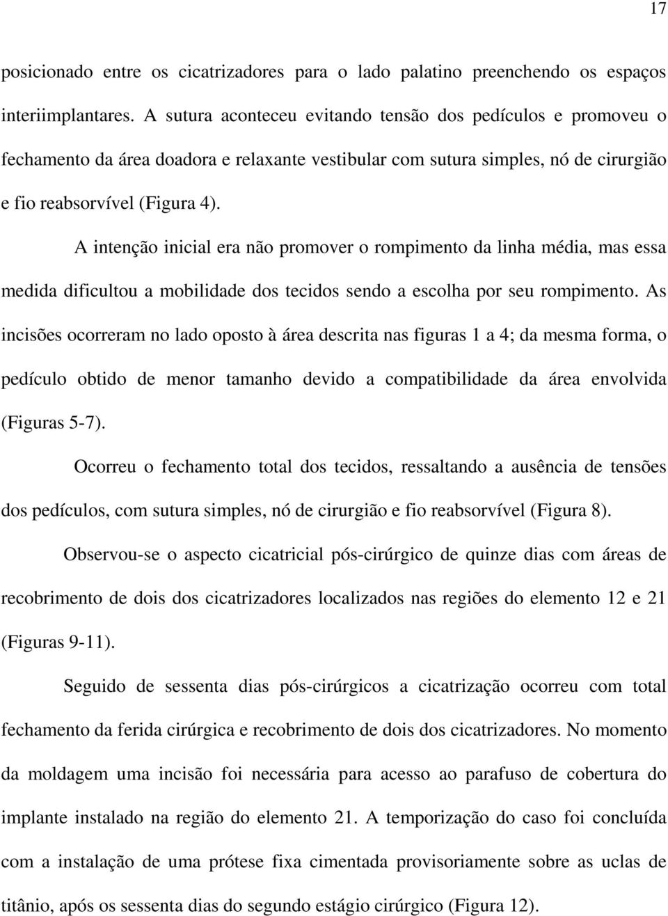 A intenção inicial era não promover o rompimento da linha média, mas essa medida dificultou a mobilidade dos tecidos sendo a escolha por seu rompimento.