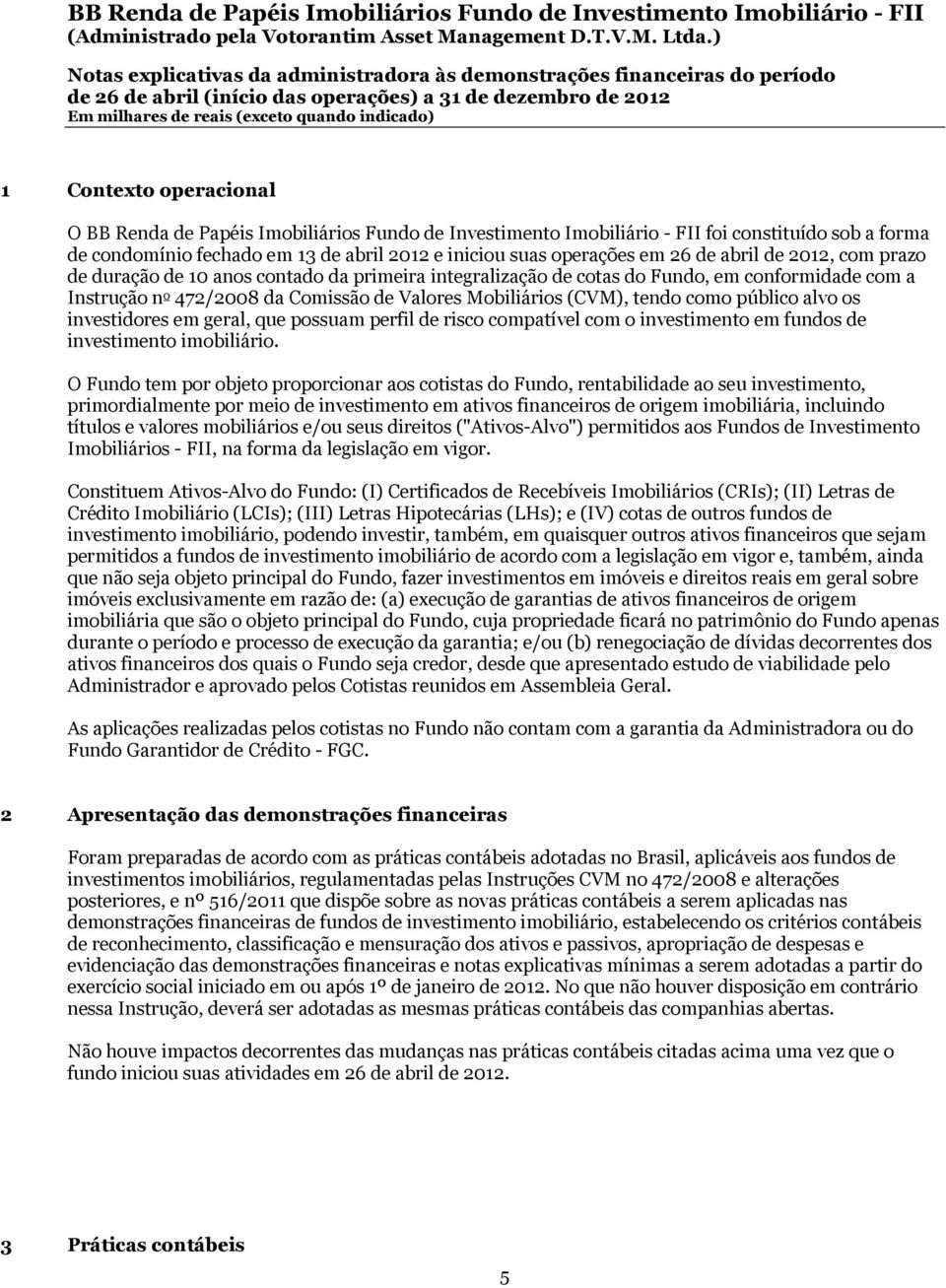 abril de 2012, com prazo de duração de 10 anos contado da primeira integralização de cotas do Fundo, em conformidade com a Instrução n o 472/2008 da Comissão de Valores Mobiliários (CVM), tendo como