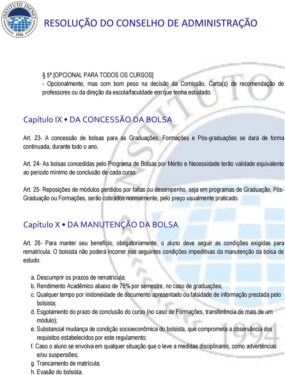 Art. 25- Reposições de módulos perdidos por faltas ou desempenho, seja em programas de Graduação, Pós- Graduação ou Formações, serão cobrados normalmente, pelo preço usualmente praticado.