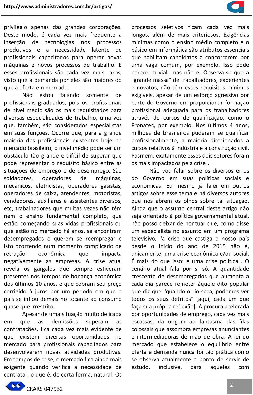 E esses profissionais são cada vez mais raros, visto que a demanda por eles são maiores do que a oferta em mercado.